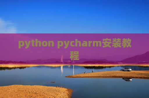 python pycharm安装教程 python pycharm安装教程